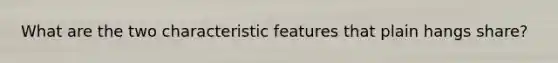 What are the two characteristic features that plain hangs share?