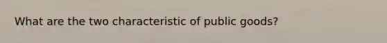 What are the two characteristic of public goods?