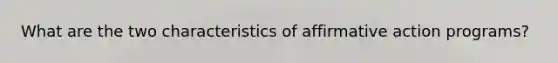 What are the two characteristics of affirmative action programs?