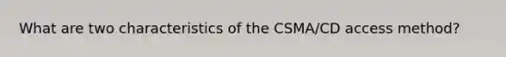 What are two characteristics of the CSMA/CD access method?