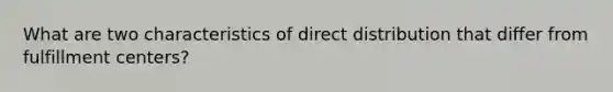 What are two characteristics of direct distribution that differ from fulfillment centers?