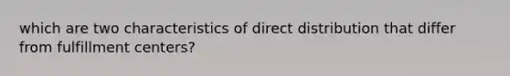 which are two characteristics of direct distribution that differ from fulfillment centers?