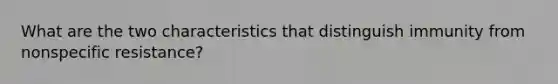 What are the two characteristics that distinguish immunity from nonspecific resistance?