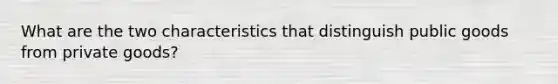 What are the two characteristics that distinguish public goods from private goods?