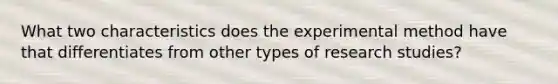 What two characteristics does the experimental method have that differentiates from other types of research studies?