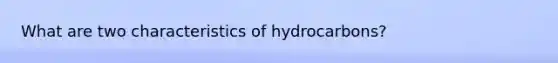 What are two characteristics of hydrocarbons?