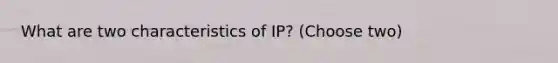 What are two characteristics of IP? (Choose two)