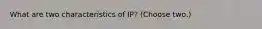 What are two characteristics of IP? (Choose two.)