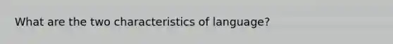 What are the two characteristics of language?