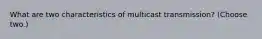 What are two characteristics of multicast transmission? (Choose two.)