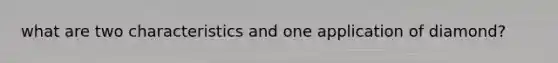 what are two characteristics and one application of diamond?