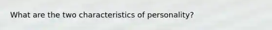 What are the two characteristics of personality?