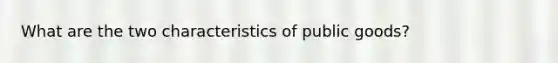 What are the two characteristics of public goods?