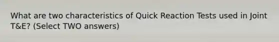 What are two characteristics of Quick Reaction Tests used in Joint T&E? (Select TWO answers)