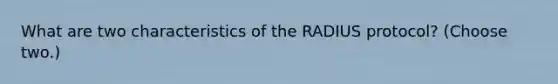 What are two characteristics of the RADIUS protocol? (Choose two.)