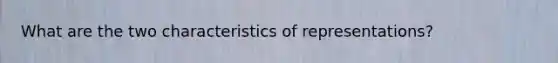 What are the two characteristics of representations?