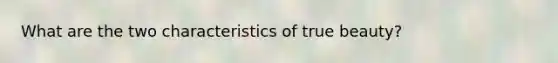 What are the two characteristics of true beauty?