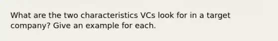 What are the two characteristics VCs look for in a target company? Give an example for each.