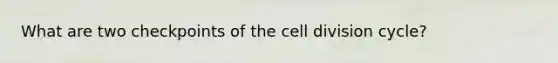 What are two checkpoints of the <a href='https://www.questionai.com/knowledge/kjHVAH8Me4-cell-division' class='anchor-knowledge'>cell division</a> cycle?