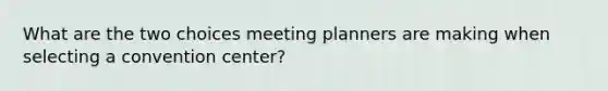 What are the two choices meeting planners are making when selecting a convention center?