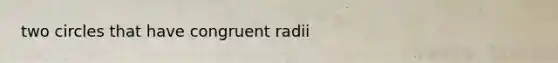 two circles that have congruent radii