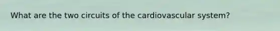 What are the two circuits of the cardiovascular system?