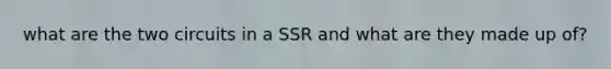 what are the two circuits in a SSR and what are they made up of?