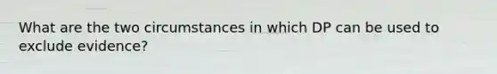 What are the two circumstances in which DP can be used to exclude evidence?