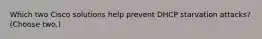 Which two Cisco solutions help prevent DHCP starvation attacks? (Choose two.)