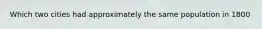 Which two cities had approximately the same population in 1800