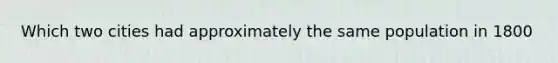 Which two cities had approximately the same population in 1800