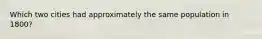Which two cities had approximately the same population in 1800?