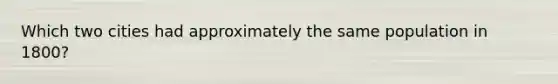 Which two cities had approximately the same population in 1800?