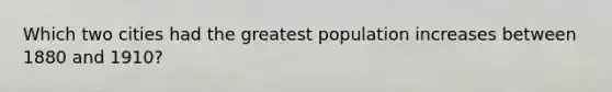 Which two cities had the greatest population increases between 1880 and 1910?