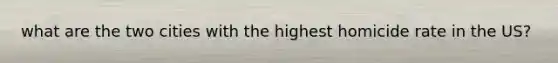 what are the two cities with the highest homicide rate in the US?