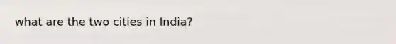 what are the two cities in India?