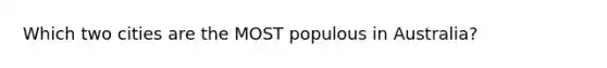 Which two cities are the MOST populous in Australia?