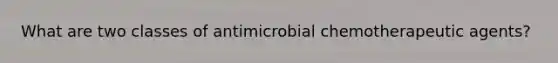 What are two classes of antimicrobial chemotherapeutic agents?