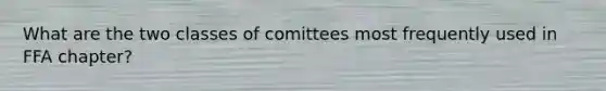 What are the two classes of comittees most frequently used in FFA chapter?