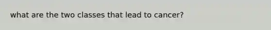 what are the two classes that lead to cancer?