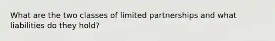 What are the two classes of limited partnerships and what liabilities do they hold?