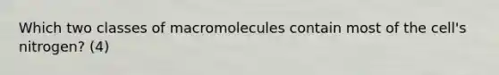 Which two classes of macromolecules contain most of the cell's nitrogen? (4)