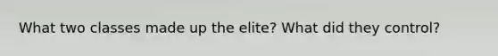 What two classes made up the elite? What did they control?