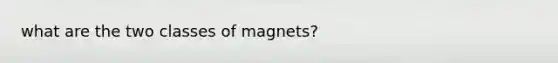 what are the two classes of magnets?