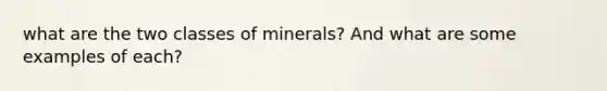 what are the two classes of minerals? And what are some examples of each?