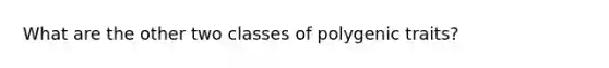 What are the other two classes of polygenic traits?