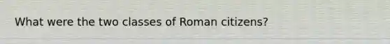 What were the two classes of Roman citizens?