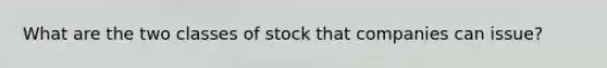 What are the two classes of stock that companies can issue?