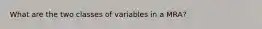 What are the two classes of variables in a MRA?