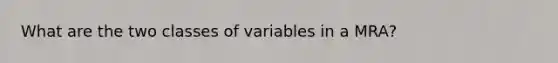 What are the two classes of variables in a MRA?